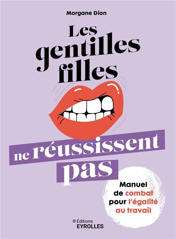 Les gentilles filles ne réussissent pas. Manuel de combat pour l'égalité au travail