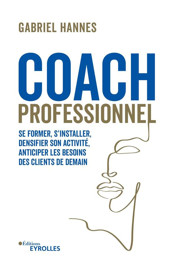 Coach professionnel. Se former, s'installer, densifier son activité, anticiper les besoins des clien