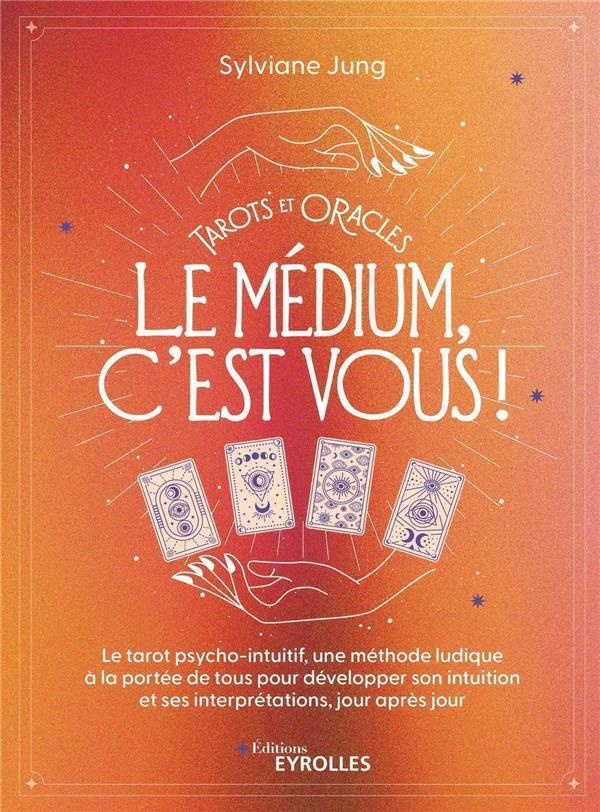 Tarots et oracles : le médium, c'est vous ! Le tarot psycho-intuitif, une méthode ludique à la porté