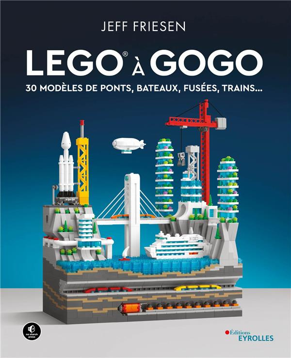LEGO à gogo. 30 modèles de ponts, bateaux, fusées, trains...
