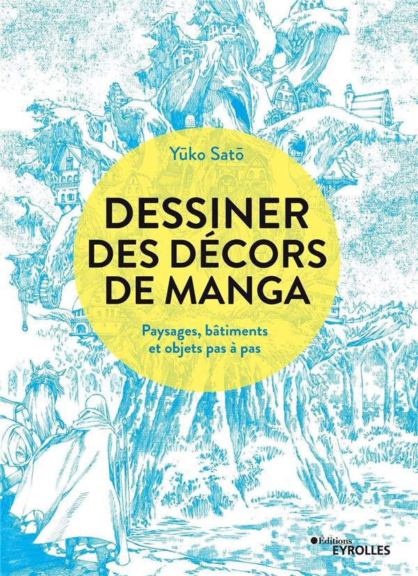 Dessiner des décors de manga. Paysages, bâtiments et objets pas à pas