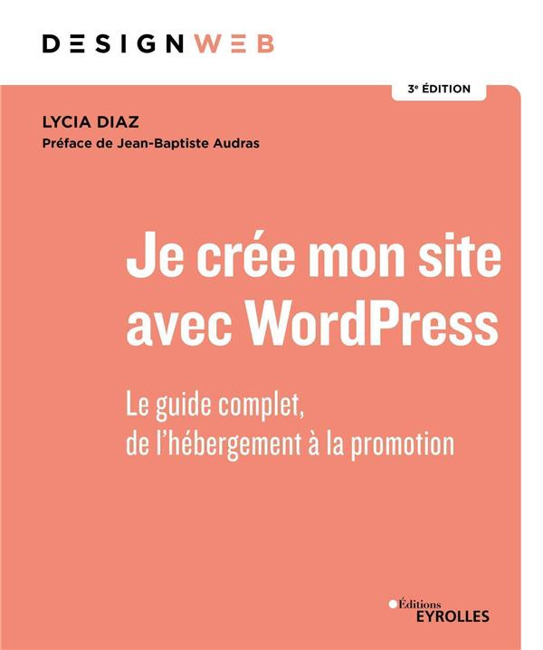Je crée mon site avec WordPress. Le guide complet, de l'hébergement à la promotion, 3e édition