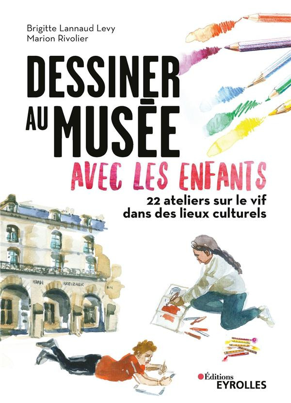 Dessiner au musée avec les enfants. 22 ateliers sur le vif dans des lieux culturels
