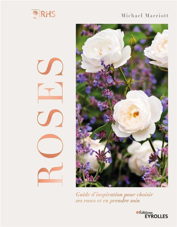 Roses. Guide d'inspiration pour choisir ses roses et en prendre soin