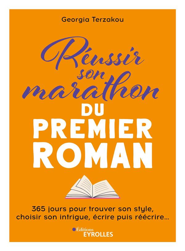 Réussir son marathon du premier roman. 365 jours pour trouver son style, choisir son intrigue, écrir