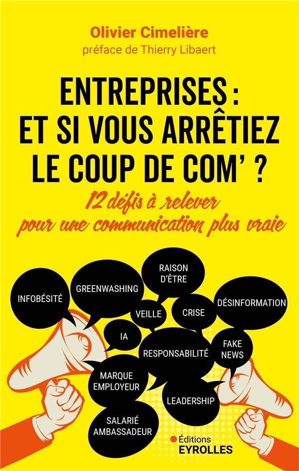 Entreprises : et si vous arrêtiez le coup de com ?. 12 défis à relever pour une communication plus v