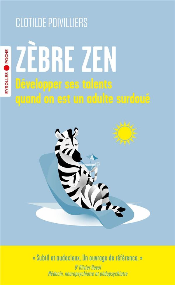 Zèbre zen. Développer ses talents quand on est un adulte surdoué