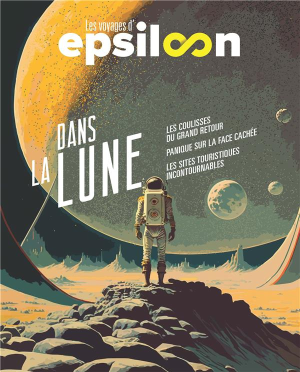 Les voyages d'Epsiloon. Dans la lune : Les coulisses du grand retour ; Délires sur la face cachée ;