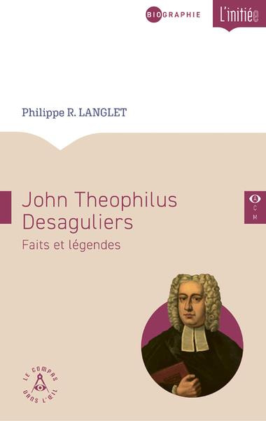 John Theophilus Desaguliers (1683-1744). Faits et légendes