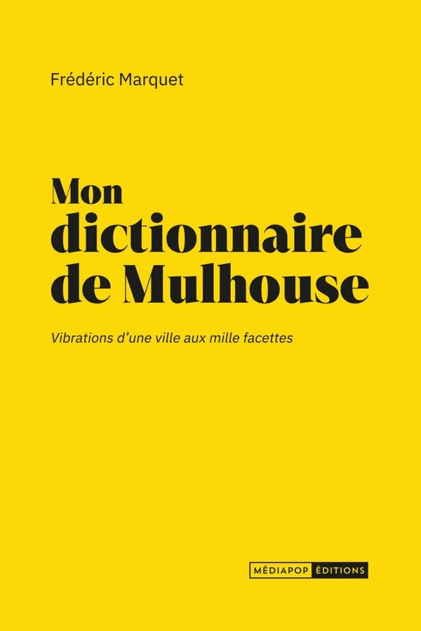 Mon dictionnaire de Mulhouse. Vibrations d'une ville aux mille facettes