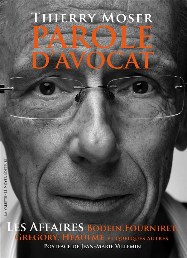 Parole d'avocat. Les affaires Villemin, Bodein, Fourniret, Heaulme et quelques autres