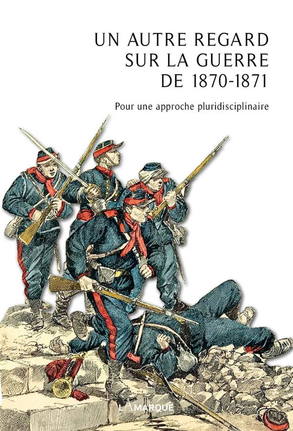 Un autre regard sur la guerre de 1870-1871. Pour une approche pluridisciplinaire