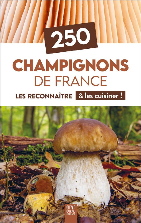 250 Champignons de France. Les reconnaître & les cuisiner !