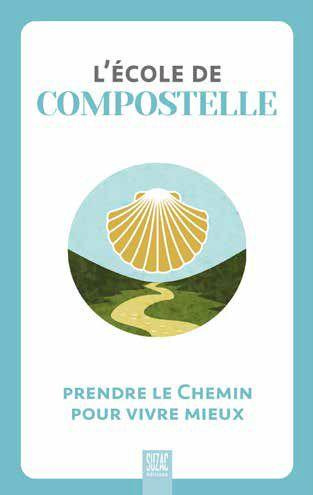 L'école de Compostelle. Prendre le chemin pour vivre mieux