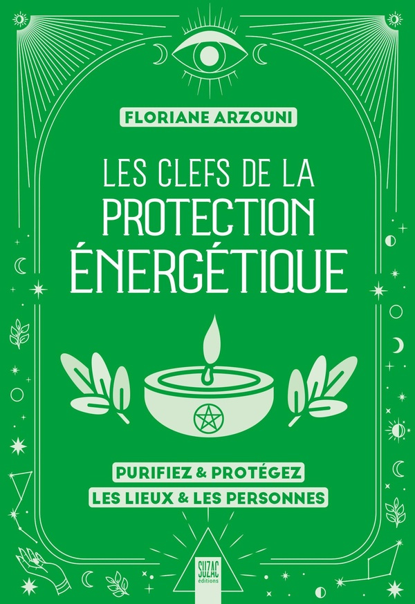 Les clefs de la protection énergétique. Purifiez & protégez les lieux & les personnes