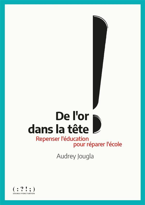 De l'or dans la tête ! Repenser l'éducation pour réparer l'école