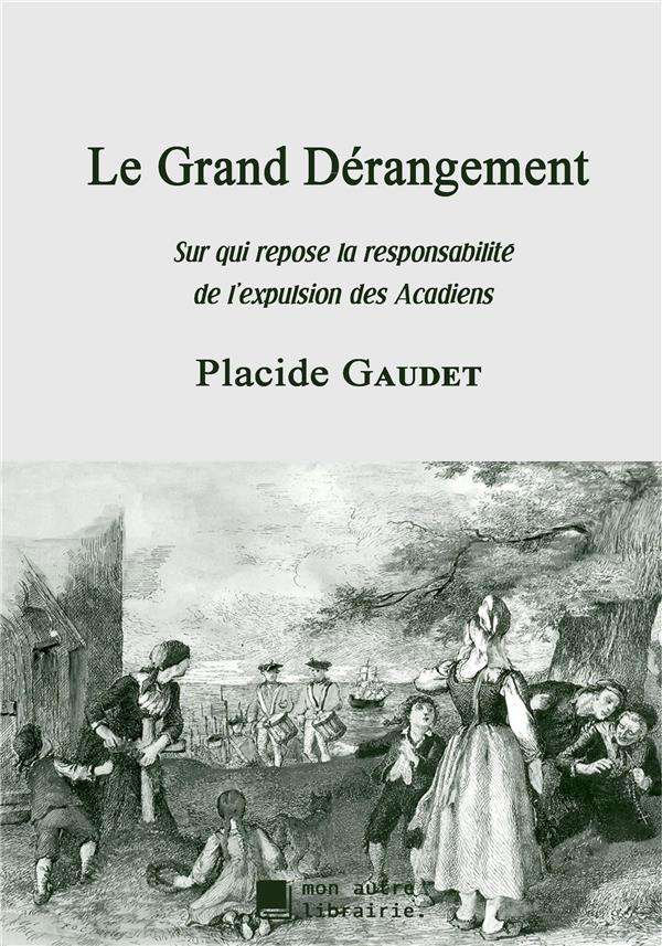 Le Grand Dérangement. Sur qui repose la responsabilité de l'expulsion des Acadiens