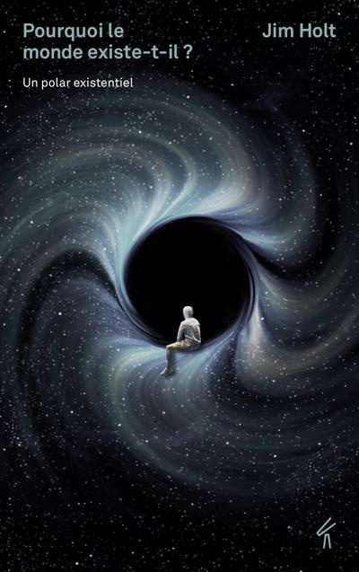 Pourquoi le monde existe-il ? Un polar existentiel