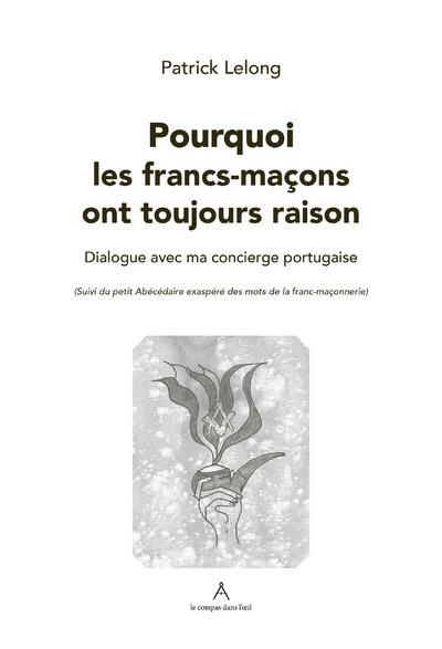 Pourquoi les francs-maçons ont toujours raison. Dialogue avec ma concierge portugaise (suivi du peti