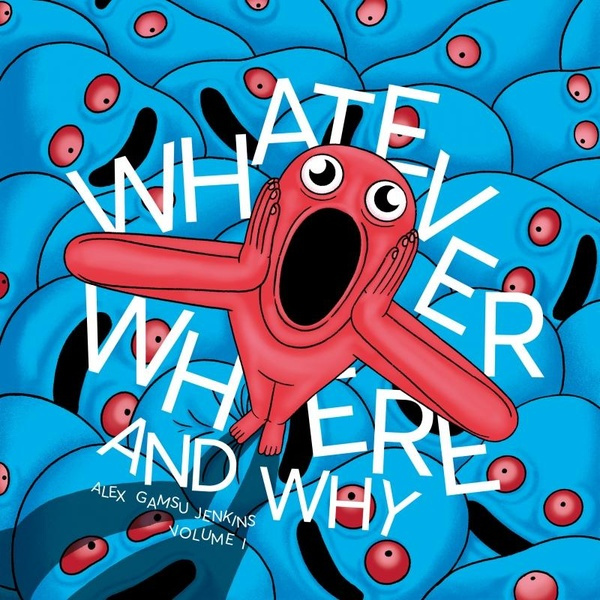 Whatever, Where and Why Tome 1