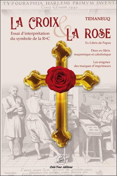 La Croix et la Rose. Essai d'interprétation du symbole de la Rose Croix