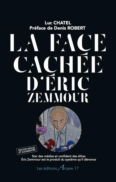 La face cachée d'Eric Zemmour. Edition revue et augmentée
