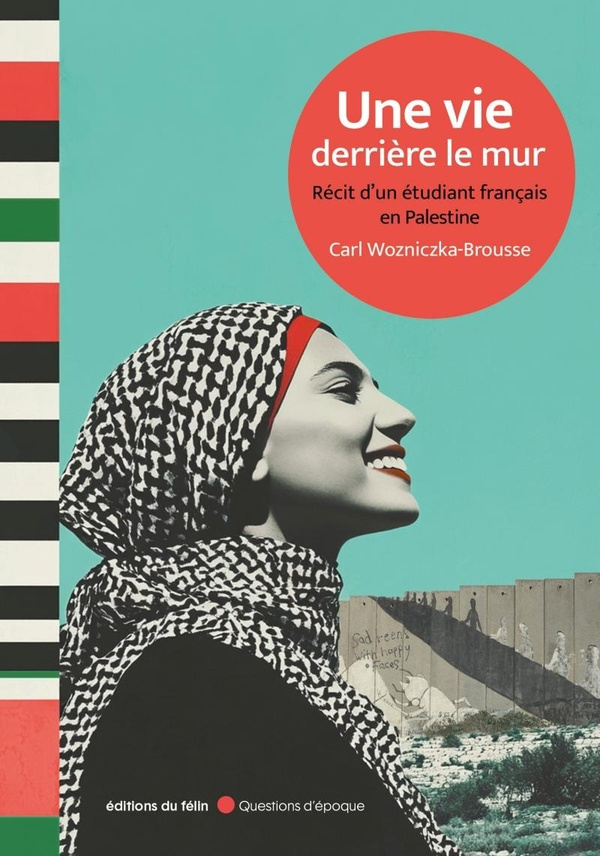 Une vie derrière le mur. Récit d'un étudiant français en Palestine