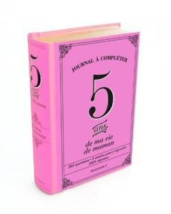 5 ans de ma vie de maman. Journal à compléter. 365 questions, 1825 réponses, 5 années de souvenirs