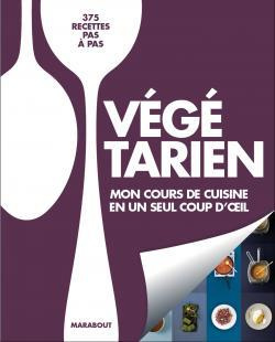 Végétarien mon cours de cuisine en un seul coup d'oeil / 315 recettes pas à pas