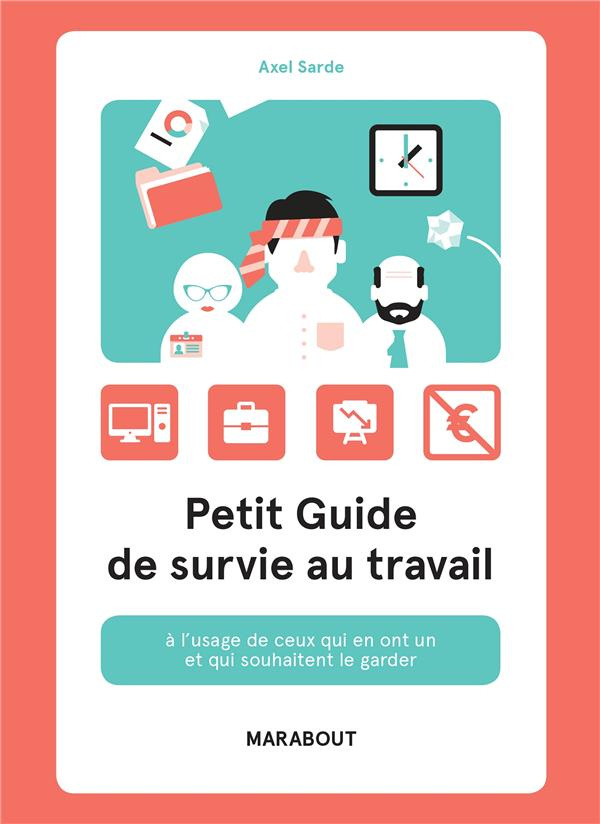Petit guide de survie au travail. A l'usage de ceux qui en ont un et qui souhaitent le garder
