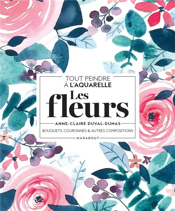 Tout peindre à l'aquarelle - Les fleurs. Bouquets, couronnes et autres compositions