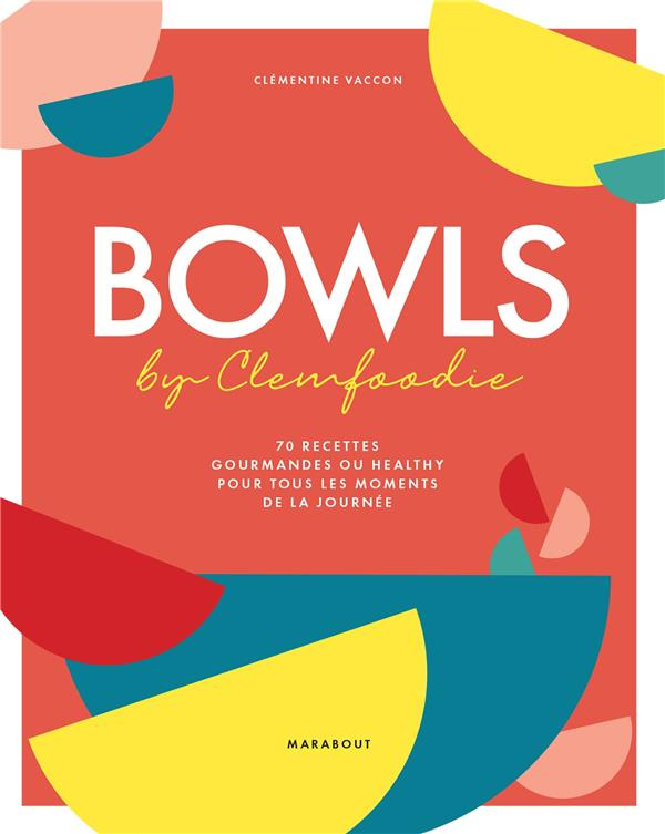 Bowls by Clemfoodie. 70 recettes gourmandes ou healthy pour tous les moments de la journée