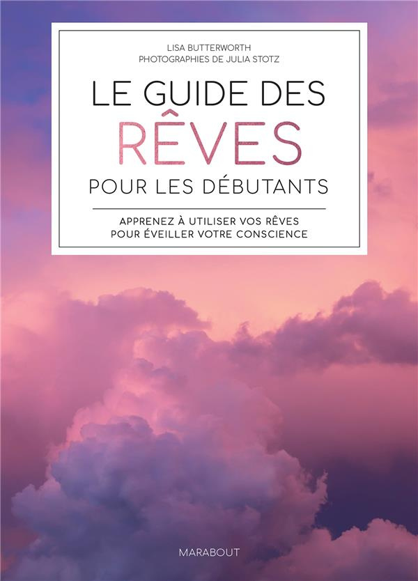 Le guide des rêves pour les débutants. Apprenez à utiliser vos rêves pour éveiller votre conscience