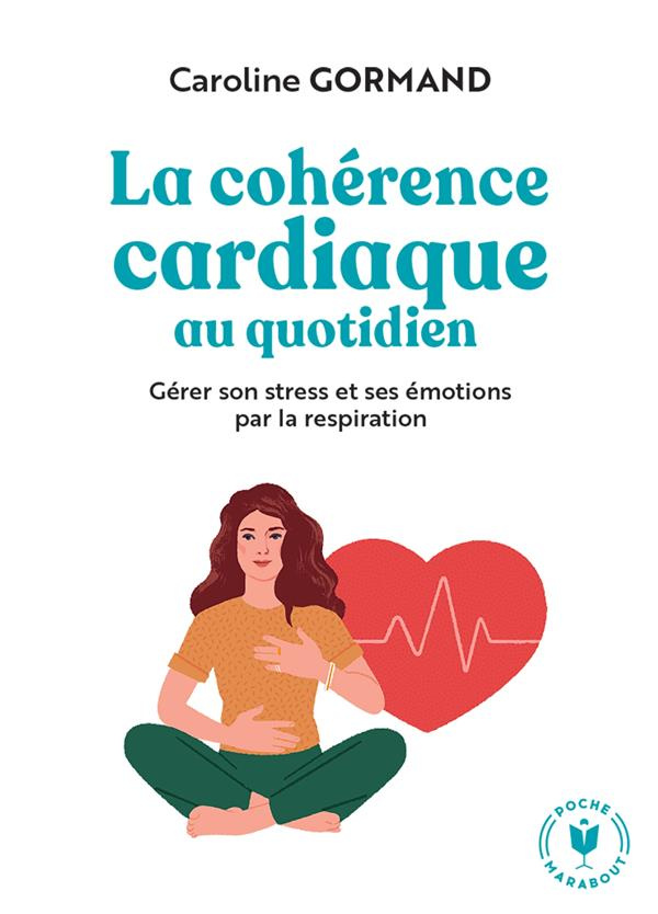 La cohérence cardiaque au quotidien. Gérer son stress et ses émotions par la respiration