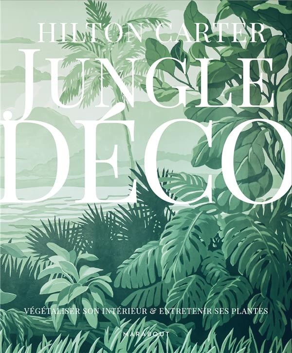 Jungle déco. Végétaliser son intérieur & entretenir ses plantes