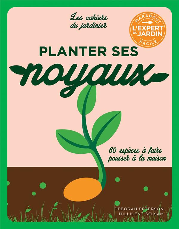 Planter ses noyaux. 60 espèces à faire pousser à la maison