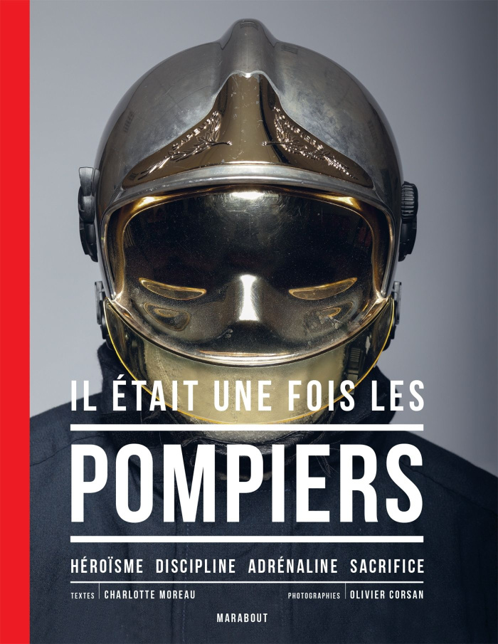 Il était une fois les pompiers. Héroïsme - Discipline - Adrénaline - Sacrifice