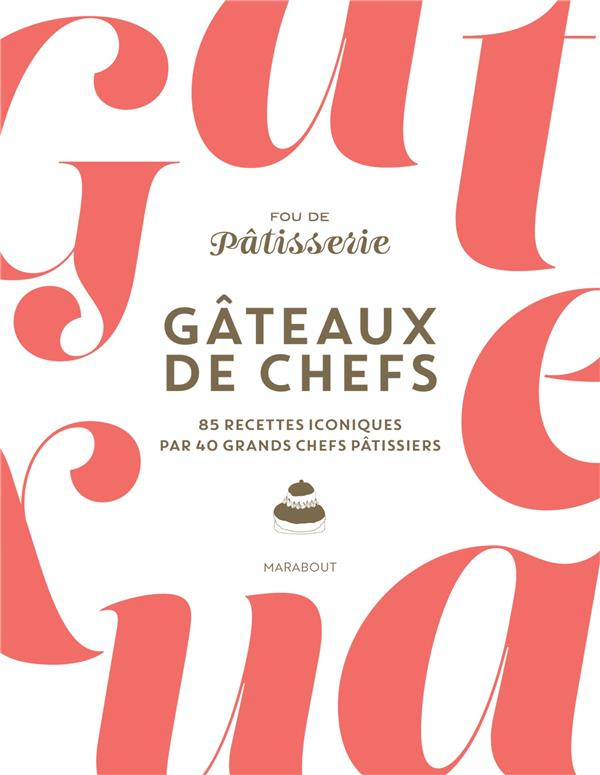 Gâteaux de chefs. 85 recettes iconiques par 40 grands chefs pâtissiers