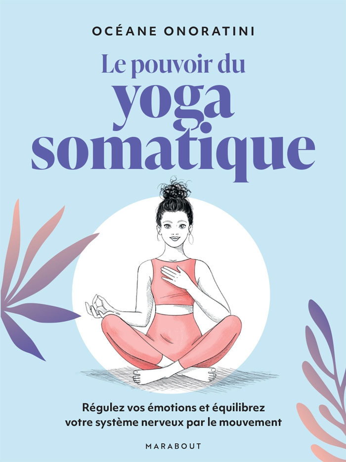 Le pouvoir du yoga somatique. Régulez vos émotions et équilibrez votre système nerveux par le mouvem