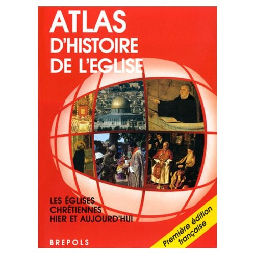 ATLAS D'HISTOIRE DE L'EGLISE . LES CHRETIENS D'HIER ET D'AUJOURD'HUI
