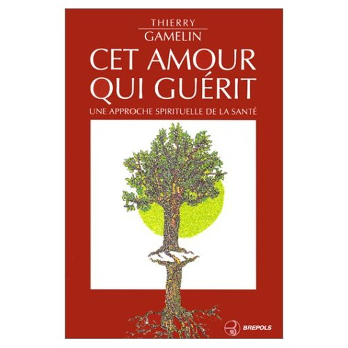 Cet amour qui guérit. Une approche spirituelle de la santé