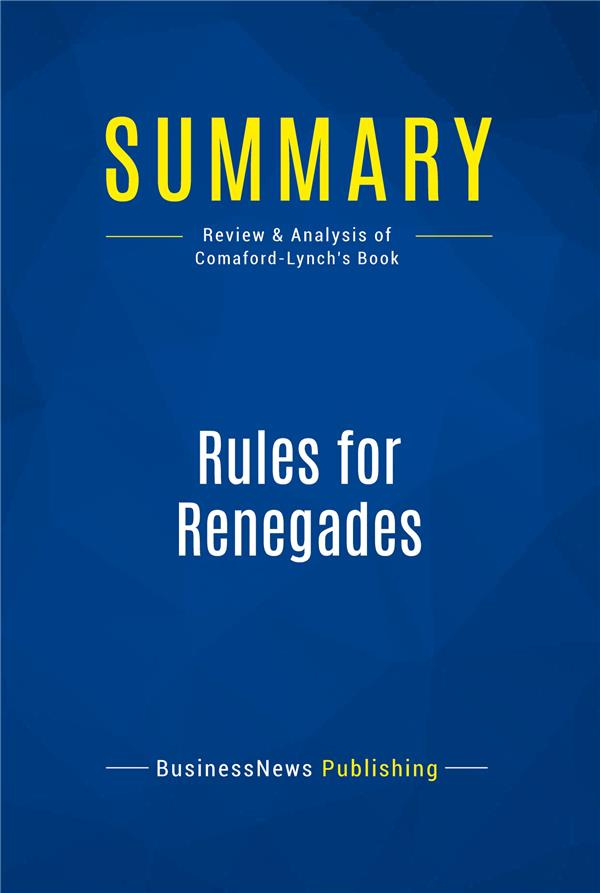 SUMMARY: RULES FOR RENEGADES - REVIEW AND ANALYSIS OF COMAFORD-LYNCH'S BOOK