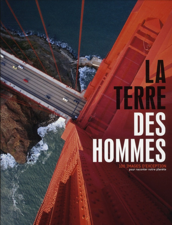 La Terre des hommes. 100 images d'exception pour raconter notre planète