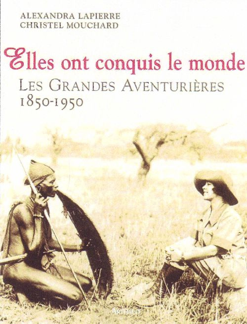 Elles ont conquis le monde. Les grandes aventurières 1850-1950