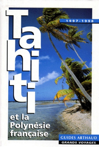 TAHITI ET LA POLYNESIE FRANCAISE. Edition 1997-1998