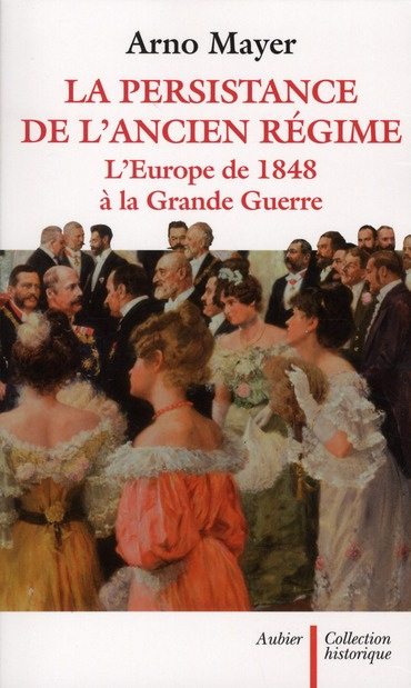 La persistance de l'Ancien Régime. L'Europe de 1848 à la Grande Guerre