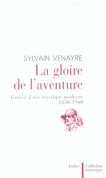 La gloire de l'aventure. Genèse d'une mystique moderne, 1850-1940