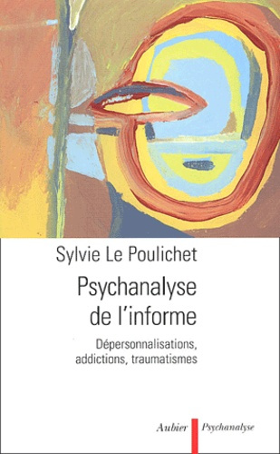 Psychanalyse de l'informe. Dépersonnalisations, addictions, traumatismes