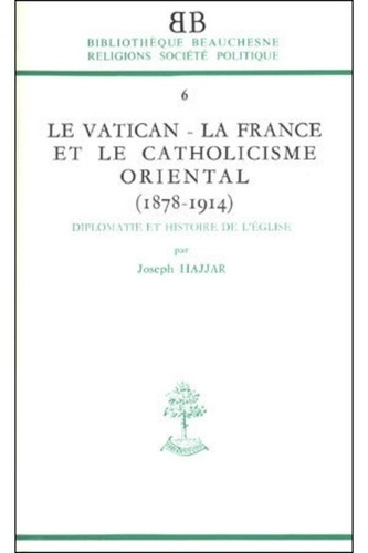 Le Vatican, la France et le catholicisme oriental (1878-1914)