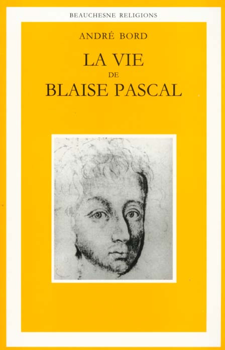 La vie de Blaise Pascal. Une ascension spirituelle suivie d'un essai Plotin, Montaigne, Pascal